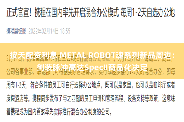 按天配资利息 METAL ROBOT魂系列新品周边：剑装脉冲高达SpecII商品化决定